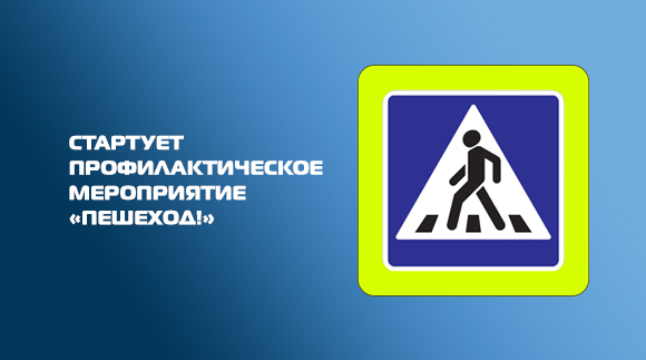 С 21 июня cтартует профилактическое мероприятие «ПЕШЕХОД!»